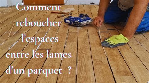 Comment Reboucher L Espaces Entre Les Lames D Un Parquet YouTube