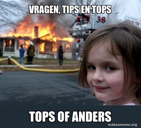 Vragen Tips En Tops Tops Of Anders Disaster Girl Meme Generator