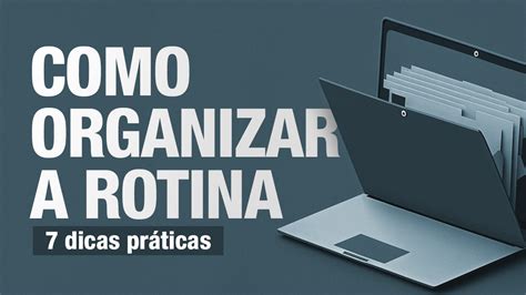 Como Organizar a Rotina 7 Dicas Práticas