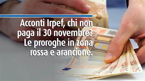 Acconti Irpef Chi Non Paga Il 30 Novembre Le Proroghe In Zona Rossa E