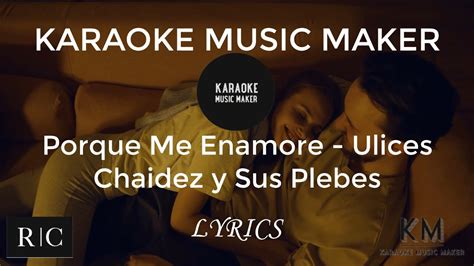 Porque Me Enamore Ulices Chaidez Y Sus Plebes Lyrics Letra Karaoke