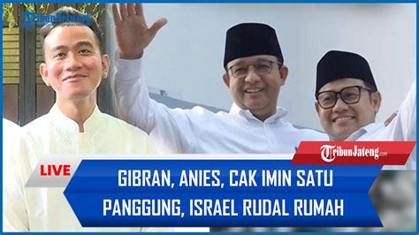 Gibran Anies Cak Imin Satu Panggung Hingga Israel Rudal Rumah