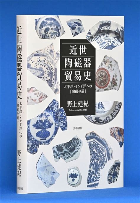 『近世陶磁器貿易史』野上建紀著（勁草書房・7920円） 『近世陶磁器貿易史』野上建紀著 グローバルで粘り強い調査研究 写真・画像1