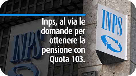 Inps Al Via Le Domande Per Ottenere La Pensione Con Quota 103