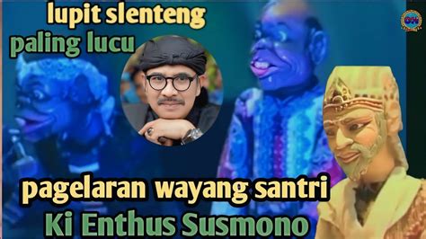 Lupit Slenteng Sangat Lucu Pagelaran Wayang Santri Ki Enthus Susmono