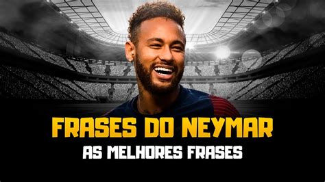 As Melhores Frases Do Neymar Frases Para Status Youtube