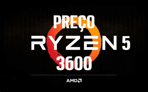 Preço Do Processador Amd Ryzen 5 3600 Adrenaline