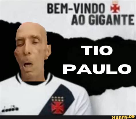 Bem Vindo O Gigante Tio Paulo Ifunny Brazil