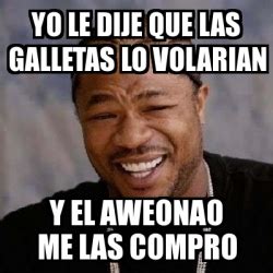 Meme Yo Dawg Yo Le Dije Que Las Galletas Lo Volarian Y El Aweonao Me