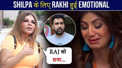 Rakhi Sawant Gets Emotional For Shilpa Shetty In Raj Kundra Controversy