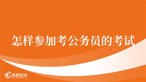 怎样参加考公务员的考试，24年推荐文章 高顿教育