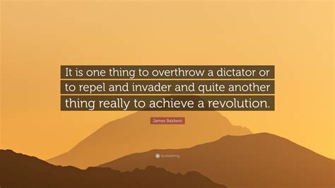 James Baldwin Quote It Is One Thing To Overthrow A Dictator Or To