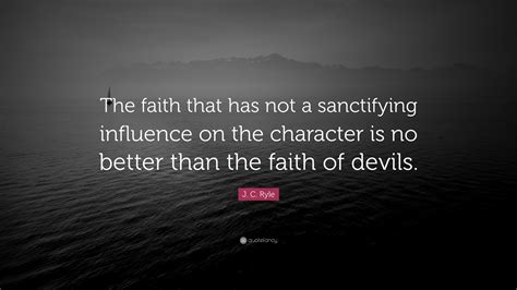 J C Ryle Quote “the Faith That Has Not A Sanctifying Influence On