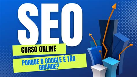 Curso de Seo Online Aula 02 Porque o google e tão grande YouTube