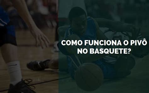 Como Funciona o Pivô no Basquete 2025 Senhor Esportes