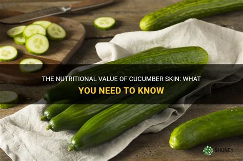 The Nutritional Value Of Cucumber Skin What You Need To Know Shuncy