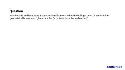 SOLVED: Combustion and isobutane are 3 constitutional isomers. What is the boiling point of each ...