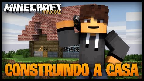 Minecraft Hardcore Construindo A Casa Youtube