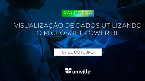 Palestra Visualização de Dados Utilizando a Microsoft Power Bi e Os