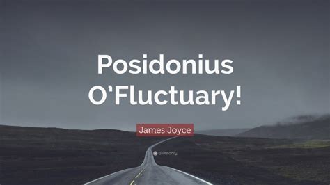 James Joyce Quote Posidonius Ofluctuary”