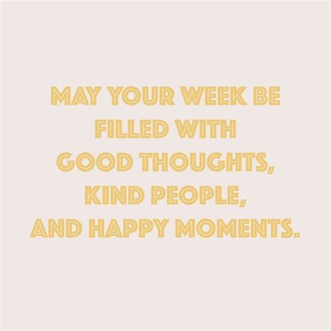 May Your Week Be Filled With Good Thoughts Kind People And Happy