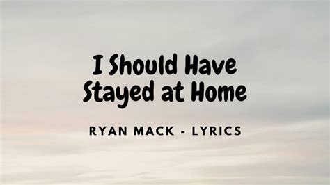 I Should Have Stayed At Home Ryan Mack Lyrics YouTube