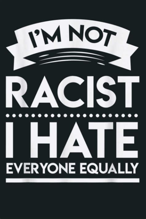 Funny Adult Humor I M Not Racist I Hate Everyone Equally Notebook Planner 6x9 Inch Daily