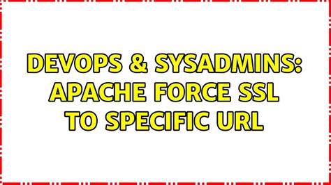 Devops Sysadmins Apache Force Ssl To Specific Solutions