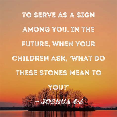 Joshua 4 6 To Serve As A Sign Among You In The Future When Your