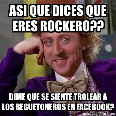 Meme Willy Wonka Asi Que Dices Que Eres Rockero Dime Que Se Siente