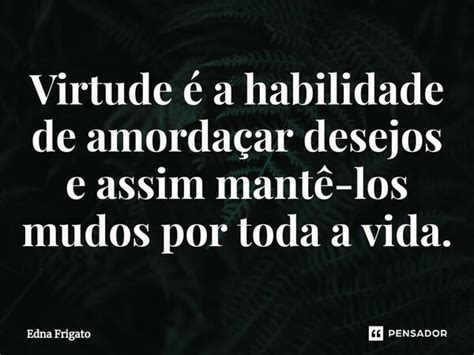 Virtude é a habilidade de amordaçar Edna Frigato Pensador