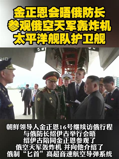 金正恩会晤俄防长 参观俄空天军轰炸机 太平洋舰队护卫舰 朝鲜 俄罗斯 轰炸机 凤凰网视频 凤凰网