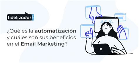 Qu Es La Automatizaci N Y Cu Les Son Sus Beneficios En El Email Marketing