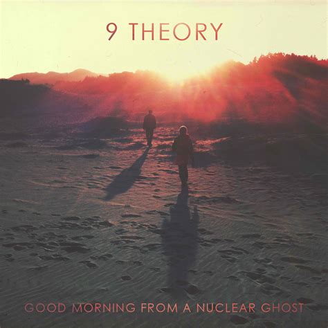 Good Morning From A Nuclear Ghost 9 Theory