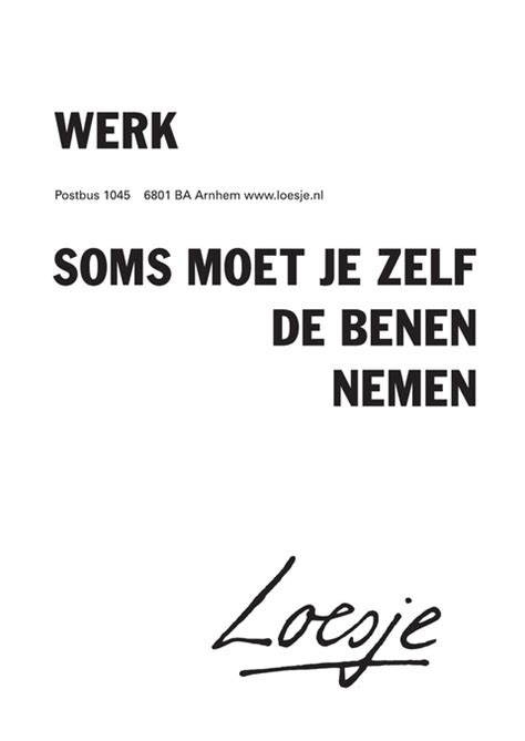 Werk Soms Moet Je Zelf De Benen Nemen Loesje