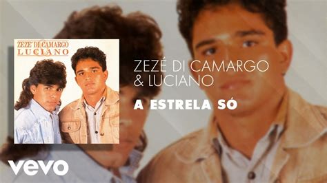 Zezé Di Camargo Luciano A Estrela Só Áudio Oficial YouTube Music