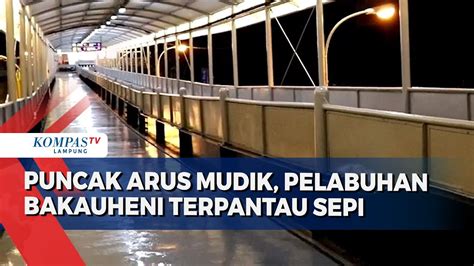 Puncak Arus Mudik Pada Kamis Malam Pelabuhan Bakauheni Terpantau Sepi