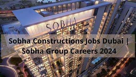 Sobha Constructions Jobs Dubai Sobha Group Careers 2024