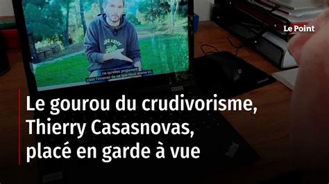 Le Gourou Du Crudivorisme Thierry Casasnovas Plac En Garde Vue