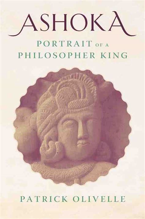 Ashoka Portrait Of A Philosopher King By Patrick Olivelle Goodreads