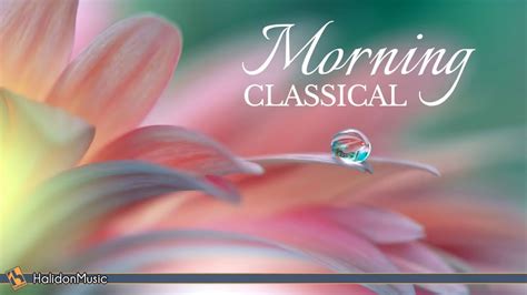 Morning Classical Music Relaxing Uplifting Classical Music Youtube