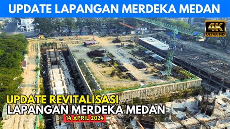 Progres Update Terbaru Revitalisasi Lapangan Merdeka Medan Akan