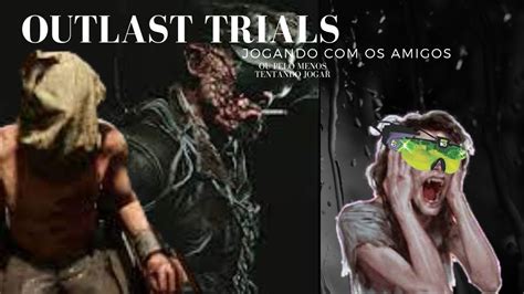 Outlast Trials Os Amigos Desespero De Um Noob Em Jogo De Terror