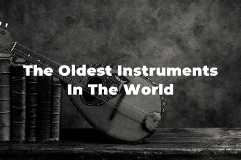 19 Of The Oldest Musical Instruments In The World