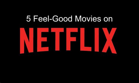 5 Feel-Good Movies on Netflix - Big Picture Film Club