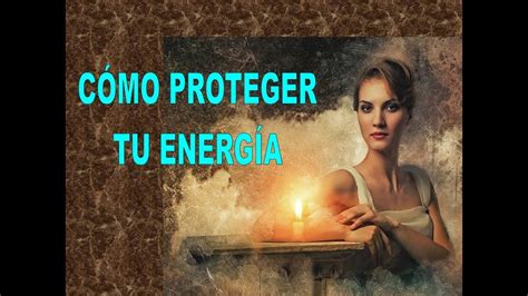 CÓmo Proteger Tu EnergÍa Cómo Ganar Energía Positiva Youtube