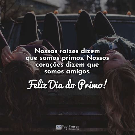 Primos De Sangue Amigos Por Escolha Feliz Dia Do Primo Top Frases