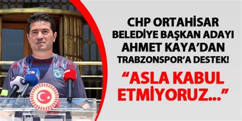 Chp Ortahisar Belediye Ba Kan Aday Ahmet Kaya Dan Trabzonspor A Destek