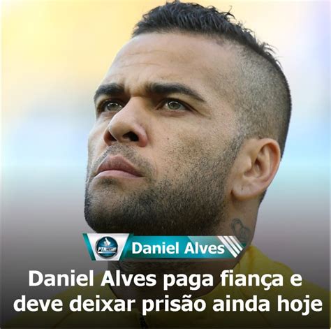 Daniel Alves Paga Fian A E Deve Deixar Pris O Ainda Hoje Ptn News