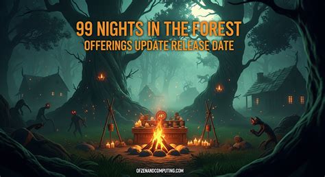 99 In The Forest - 99 Nights in the Forest Offerings Update Release Date (April 2026)